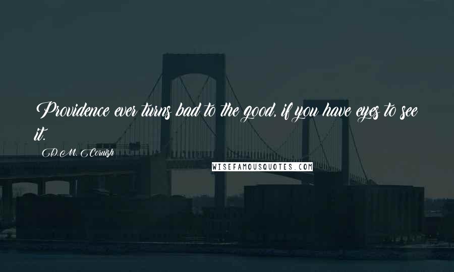 D.M. Cornish Quotes: Providence ever turns bad to the good, if you have eyes to see it.