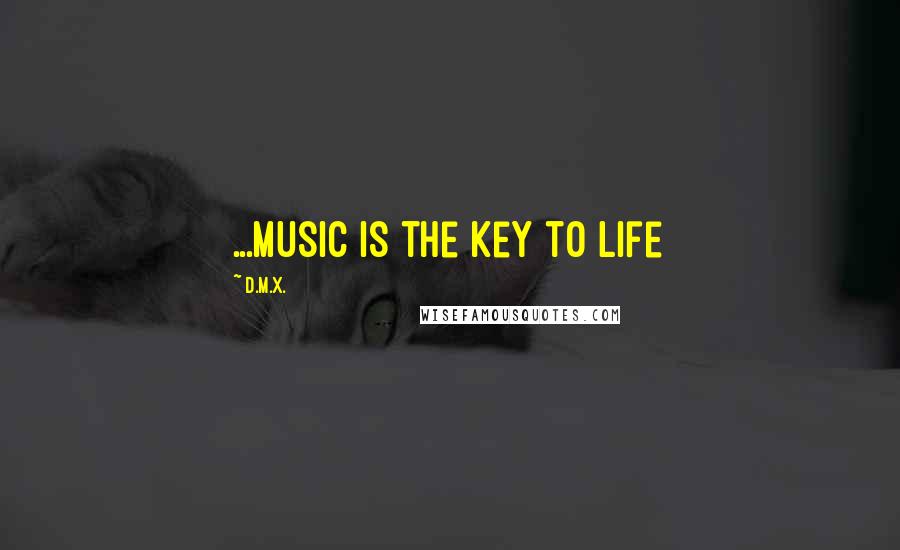 D.M.X. Quotes: ...music is the key to life