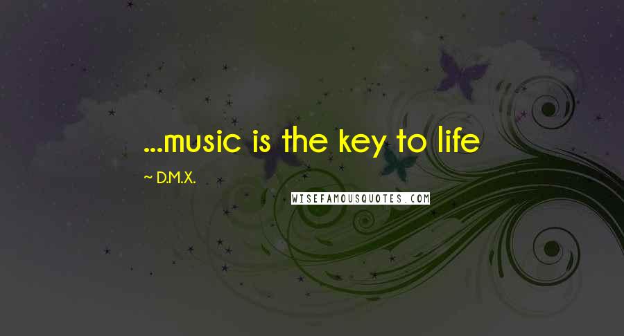 D.M.X. Quotes: ...music is the key to life