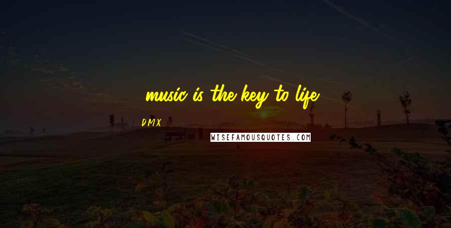 D.M.X. Quotes: ...music is the key to life