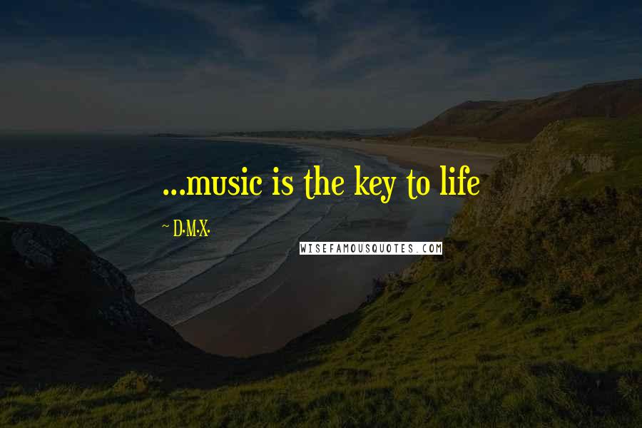 D.M.X. Quotes: ...music is the key to life