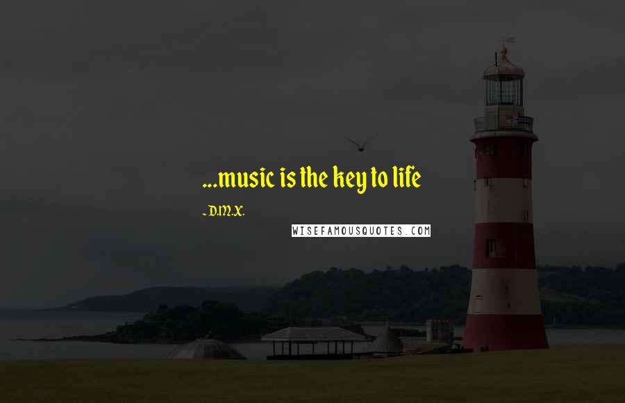 D.M.X. Quotes: ...music is the key to life