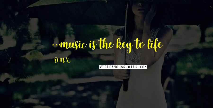 D.M.X. Quotes: ...music is the key to life