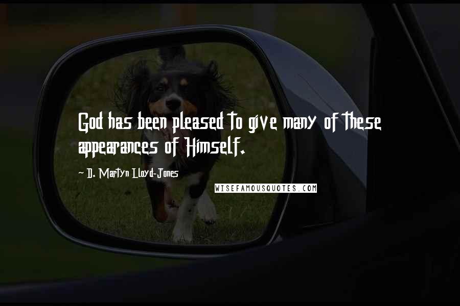 D. Martyn Lloyd-Jones Quotes: God has been pleased to give many of these appearances of Himself.