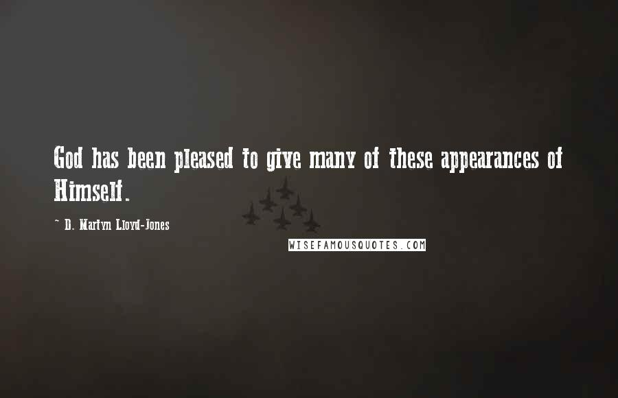 D. Martyn Lloyd-Jones Quotes: God has been pleased to give many of these appearances of Himself.