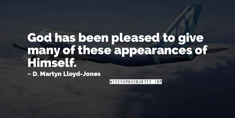 D. Martyn Lloyd-Jones Quotes: God has been pleased to give many of these appearances of Himself.