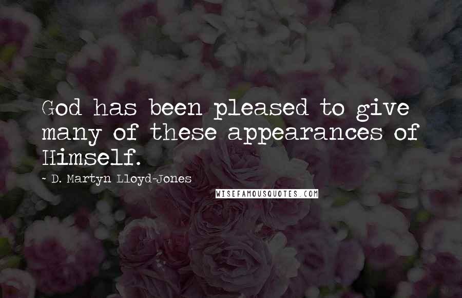 D. Martyn Lloyd-Jones Quotes: God has been pleased to give many of these appearances of Himself.