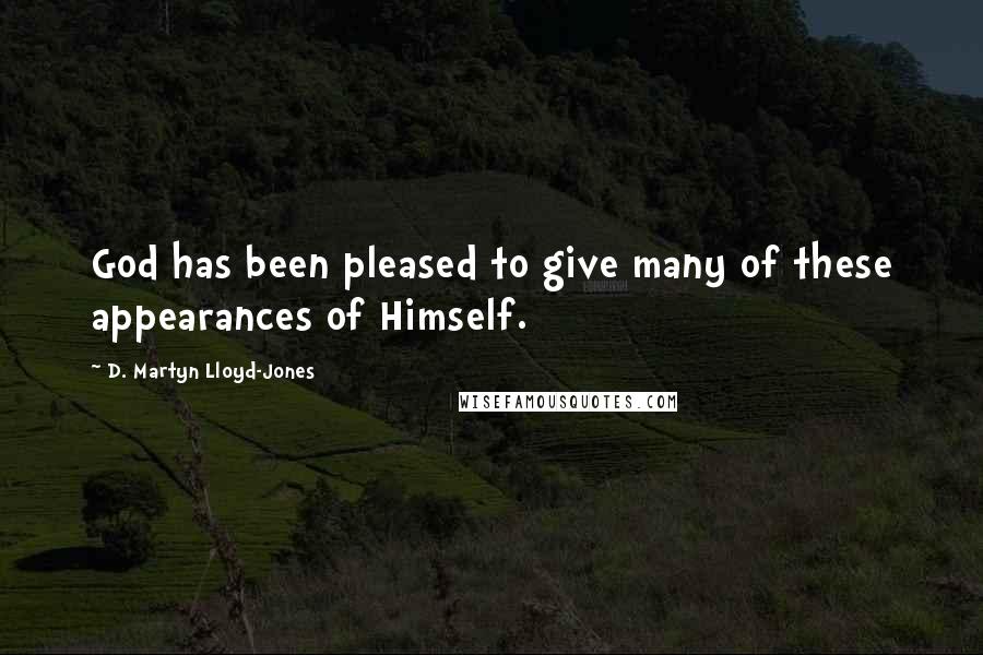 D. Martyn Lloyd-Jones Quotes: God has been pleased to give many of these appearances of Himself.