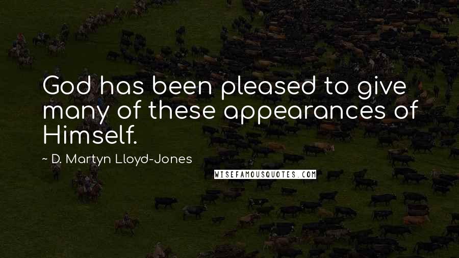 D. Martyn Lloyd-Jones Quotes: God has been pleased to give many of these appearances of Himself.