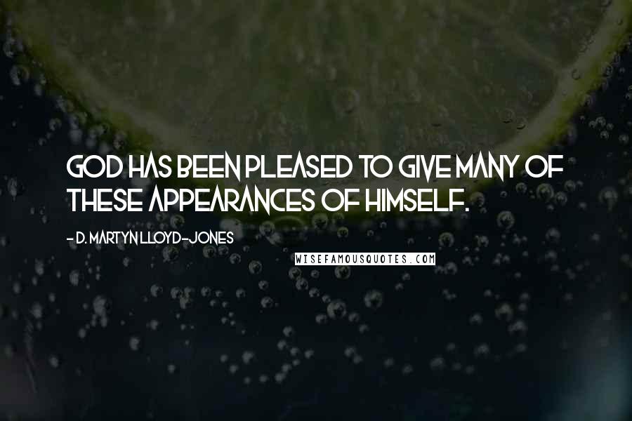 D. Martyn Lloyd-Jones Quotes: God has been pleased to give many of these appearances of Himself.