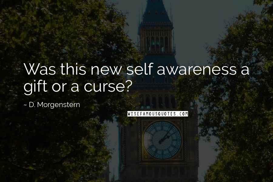 D. Morgenstern Quotes: Was this new self awareness a gift or a curse?