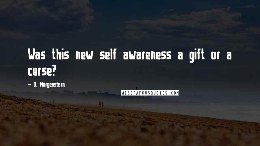 D. Morgenstern Quotes: Was this new self awareness a gift or a curse?