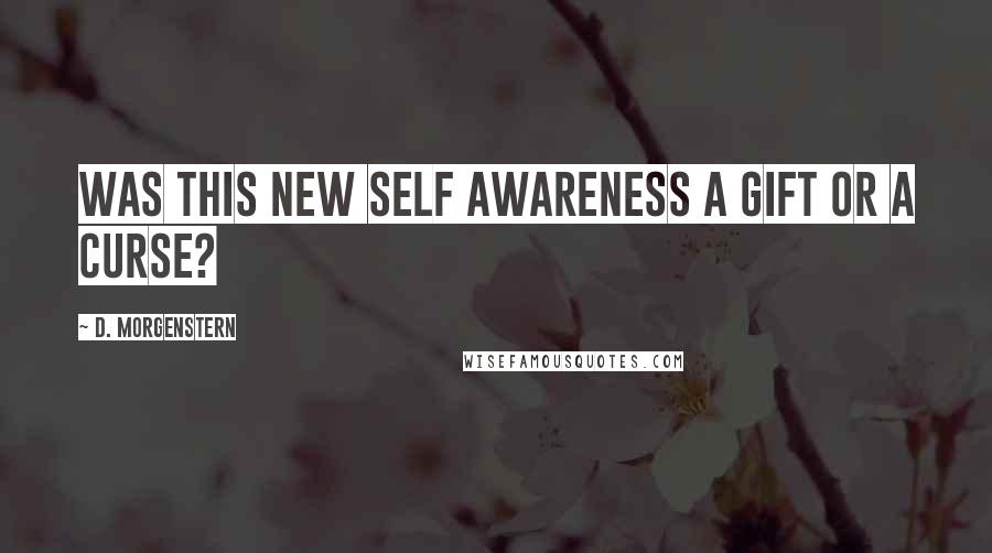 D. Morgenstern Quotes: Was this new self awareness a gift or a curse?