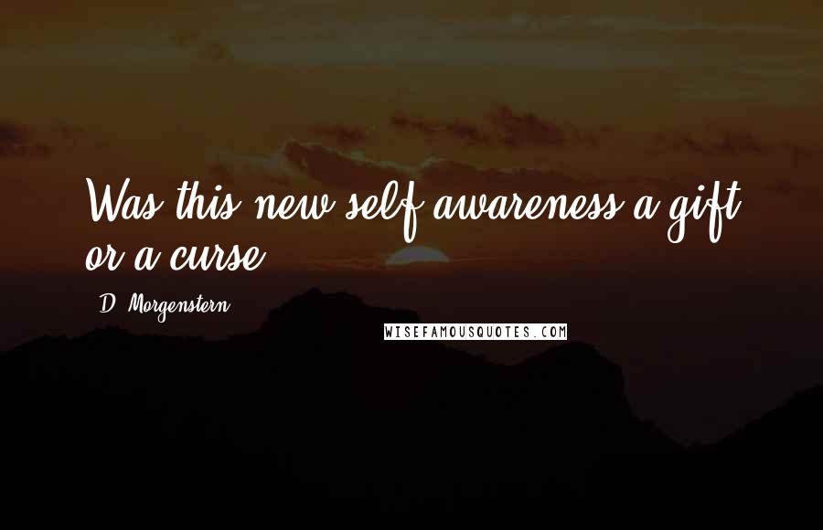 D. Morgenstern Quotes: Was this new self awareness a gift or a curse?