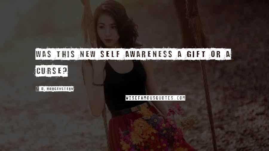 D. Morgenstern Quotes: Was this new self awareness a gift or a curse?