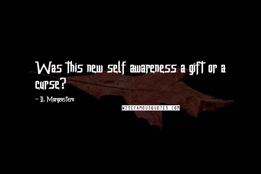 D. Morgenstern Quotes: Was this new self awareness a gift or a curse?