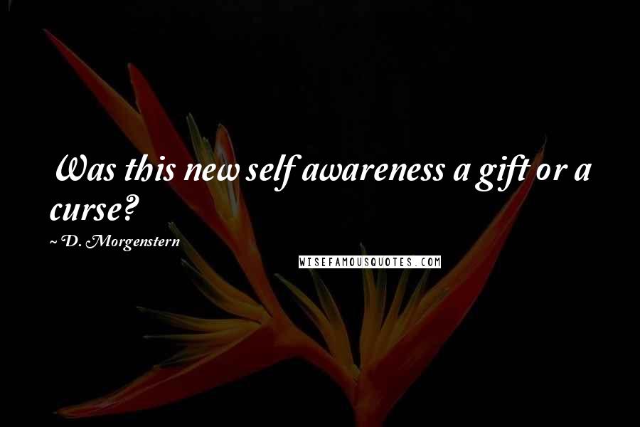 D. Morgenstern Quotes: Was this new self awareness a gift or a curse?