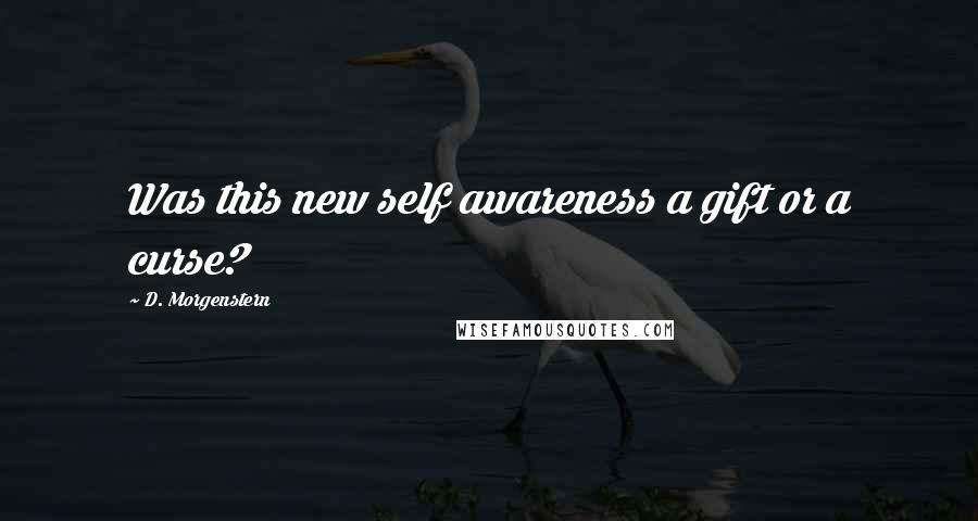 D. Morgenstern Quotes: Was this new self awareness a gift or a curse?