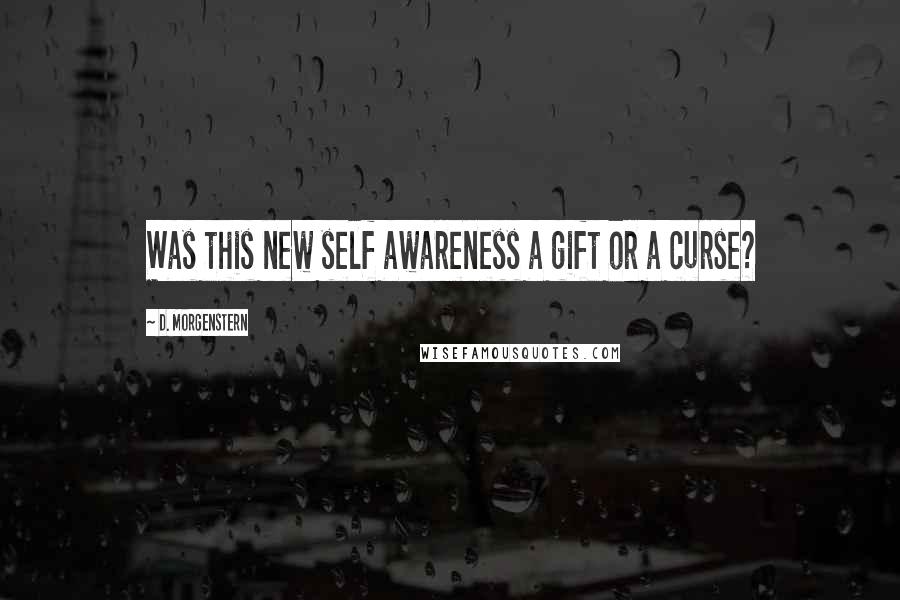 D. Morgenstern Quotes: Was this new self awareness a gift or a curse?