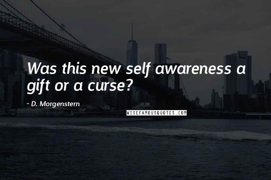 D. Morgenstern Quotes: Was this new self awareness a gift or a curse?