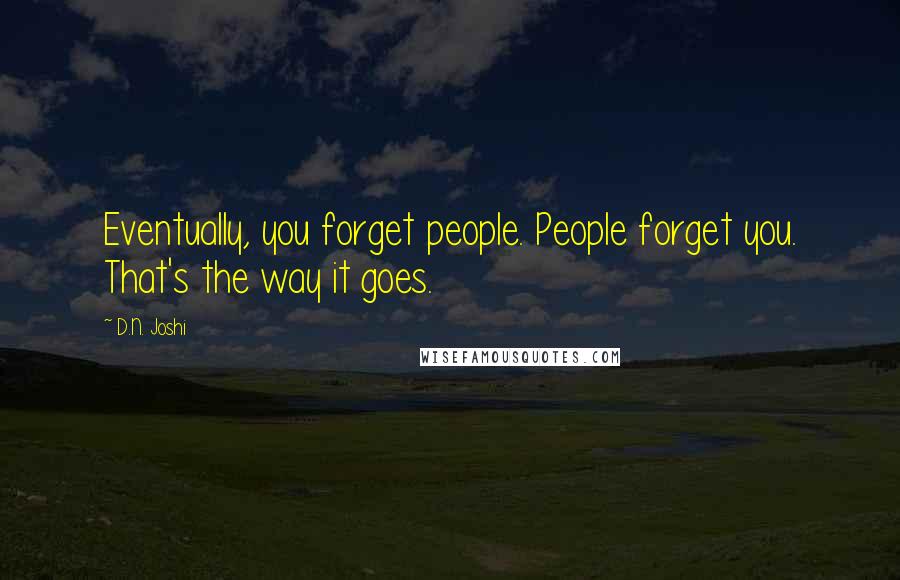 D.N. Joshi Quotes: Eventually, you forget people. People forget you. That's the way it goes.