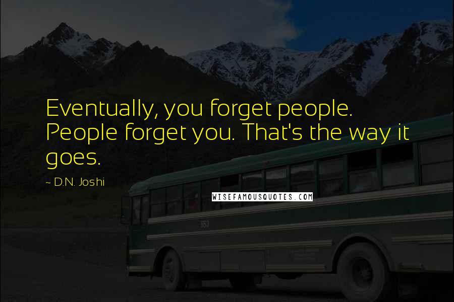 D.N. Joshi Quotes: Eventually, you forget people. People forget you. That's the way it goes.