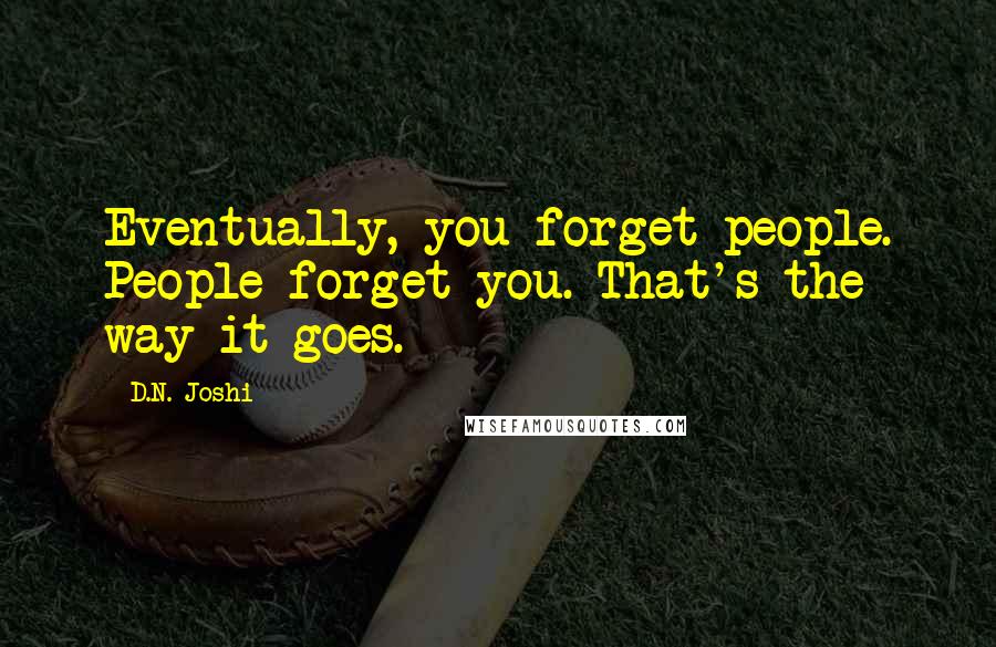 D.N. Joshi Quotes: Eventually, you forget people. People forget you. That's the way it goes.
