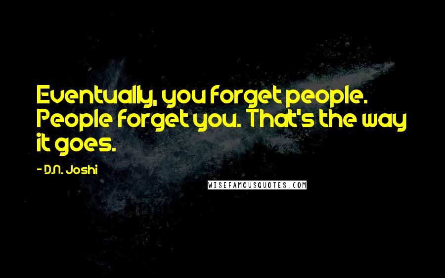 D.N. Joshi Quotes: Eventually, you forget people. People forget you. That's the way it goes.