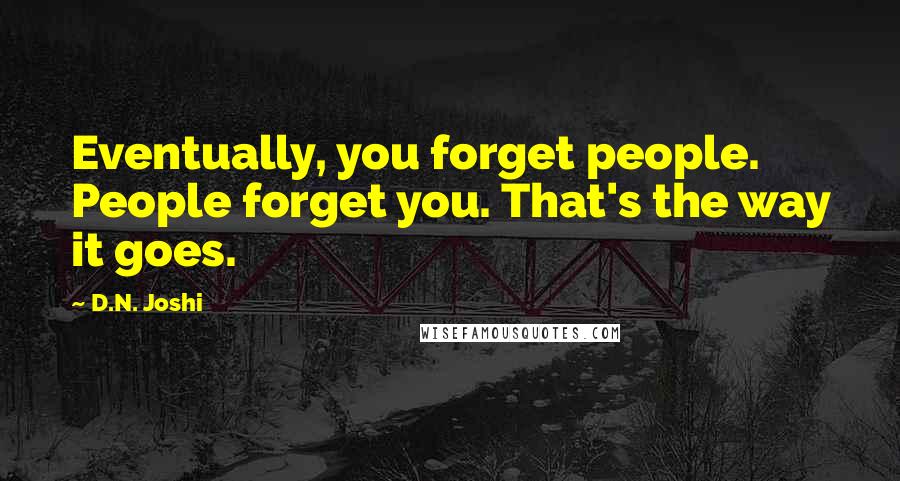 D.N. Joshi Quotes: Eventually, you forget people. People forget you. That's the way it goes.
