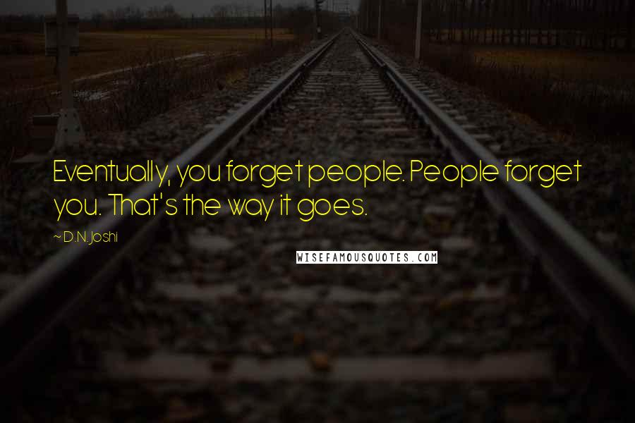 D.N. Joshi Quotes: Eventually, you forget people. People forget you. That's the way it goes.