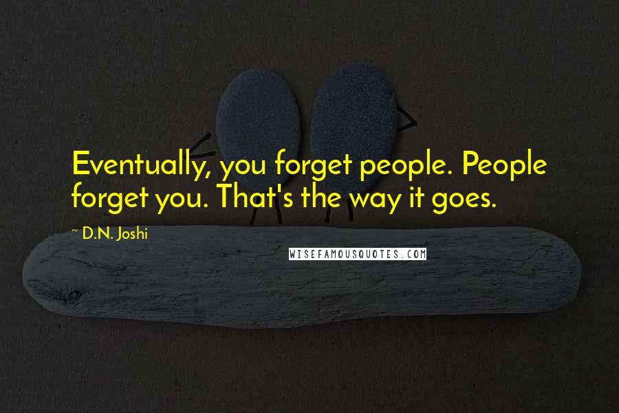 D.N. Joshi Quotes: Eventually, you forget people. People forget you. That's the way it goes.