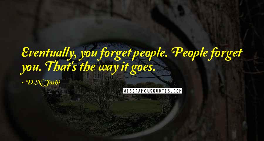 D.N. Joshi Quotes: Eventually, you forget people. People forget you. That's the way it goes.