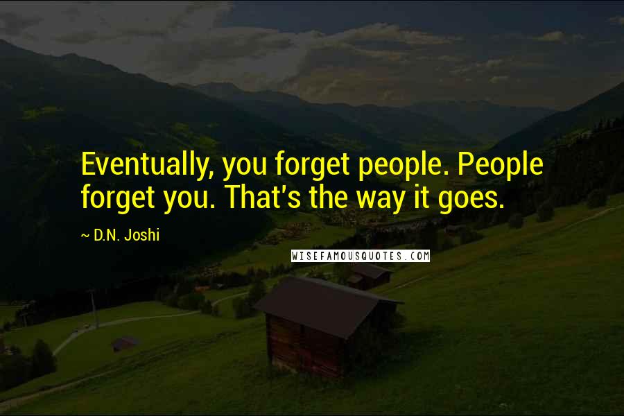 D.N. Joshi Quotes: Eventually, you forget people. People forget you. That's the way it goes.