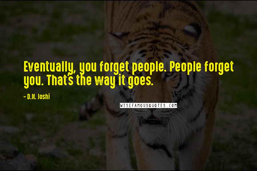 D.N. Joshi Quotes: Eventually, you forget people. People forget you. That's the way it goes.