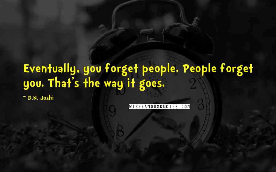 D.N. Joshi Quotes: Eventually, you forget people. People forget you. That's the way it goes.