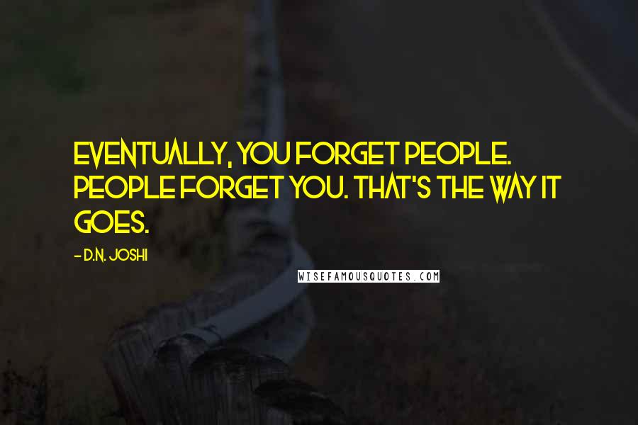 D.N. Joshi Quotes: Eventually, you forget people. People forget you. That's the way it goes.