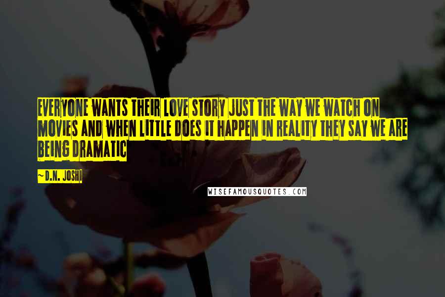 D.N. Joshi Quotes: Everyone wants their love story just the way we watch on movies and when little does it happen in reality they say we are being dramatic