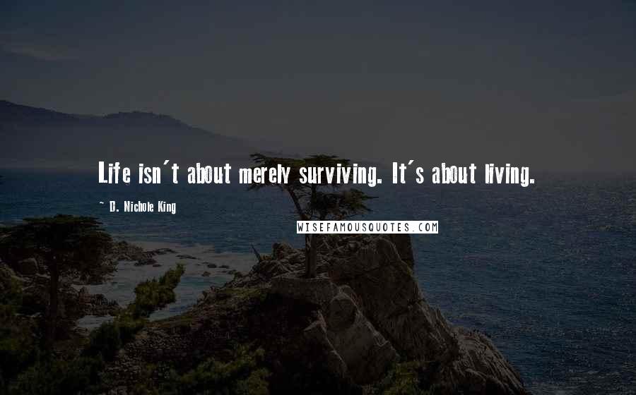 D. Nichole King Quotes: Life isn't about merely surviving. It's about living.