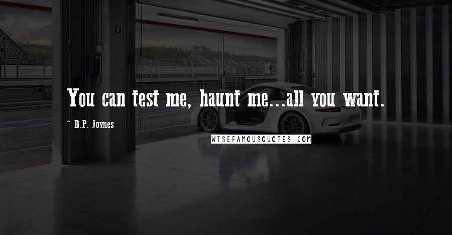 D.P. Joynes Quotes: You can test me, haunt me...all you want.