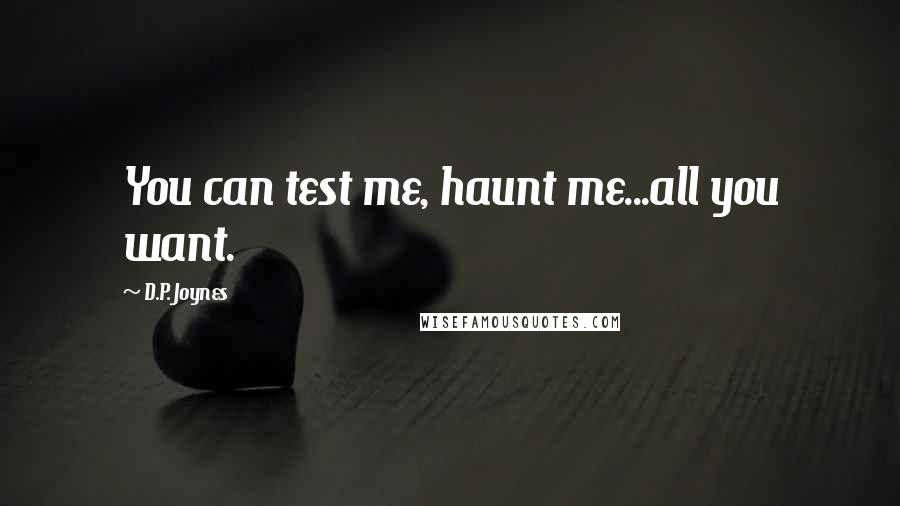 D.P. Joynes Quotes: You can test me, haunt me...all you want.