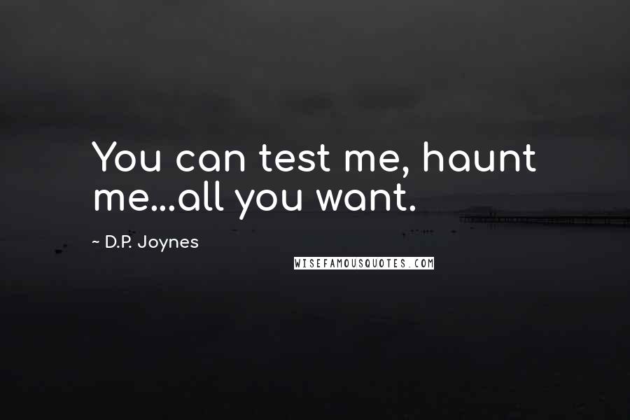 D.P. Joynes Quotes: You can test me, haunt me...all you want.