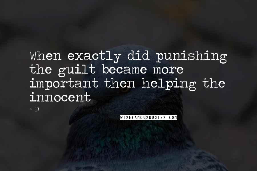 D Quotes: When exactly did punishing the guilt became more important then helping the innocent