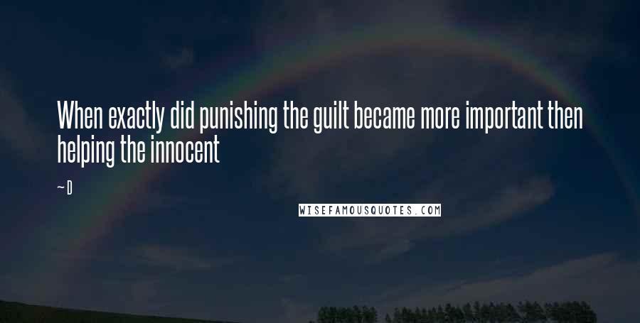 D Quotes: When exactly did punishing the guilt became more important then helping the innocent