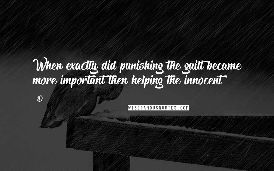 D Quotes: When exactly did punishing the guilt became more important then helping the innocent