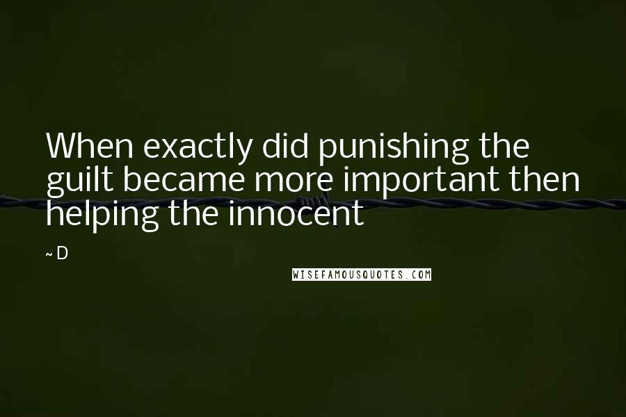D Quotes: When exactly did punishing the guilt became more important then helping the innocent