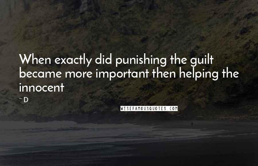D Quotes: When exactly did punishing the guilt became more important then helping the innocent