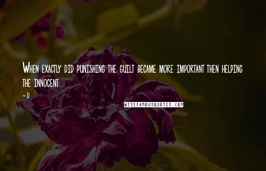 D Quotes: When exactly did punishing the guilt became more important then helping the innocent