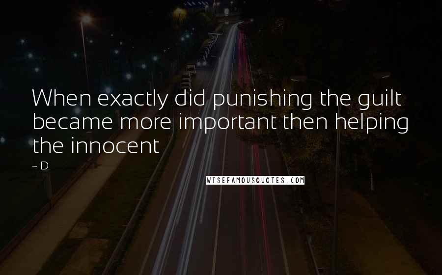 D Quotes: When exactly did punishing the guilt became more important then helping the innocent
