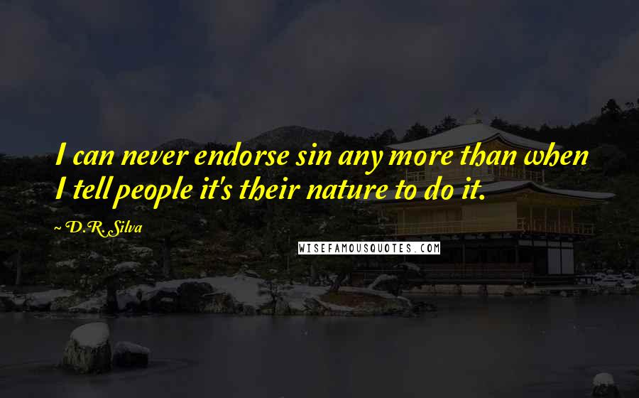 D.R. Silva Quotes: I can never endorse sin any more than when I tell people it's their nature to do it.