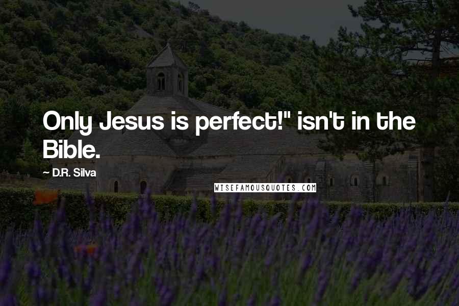 D.R. Silva Quotes: Only Jesus is perfect!" isn't in the Bible.